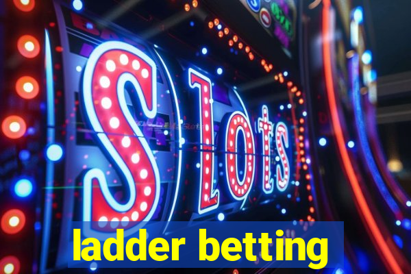 ladder betting