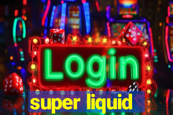 super liquid