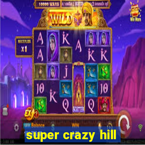 super crazy hill