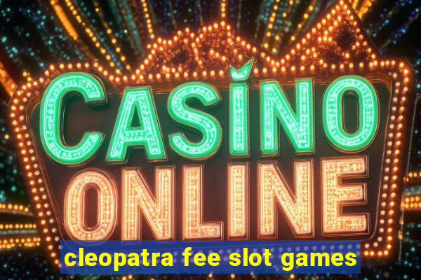 cleopatra fee slot games