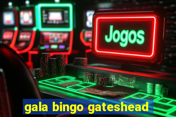 gala bingo gateshead