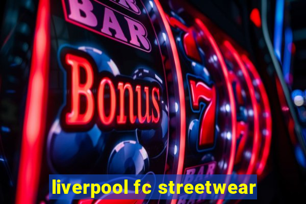 liverpool fc streetwear