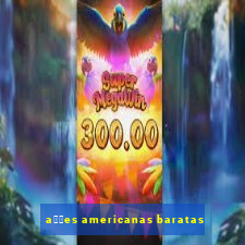 a莽玫es americanas baratas