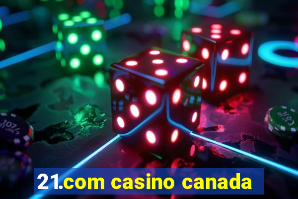 21.com casino canada