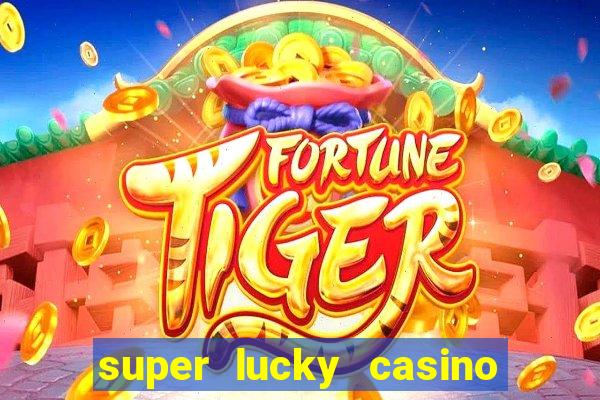 super lucky casino slot games