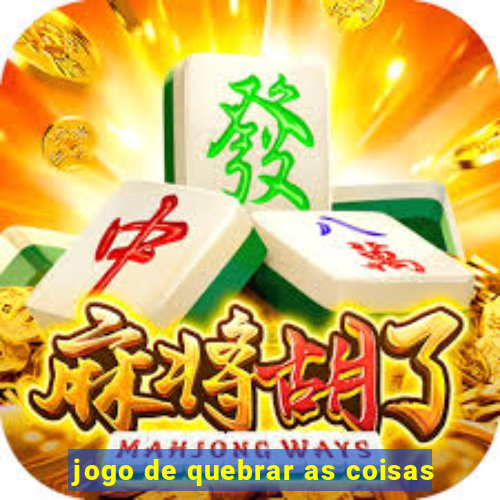 jogo de quebrar as coisas