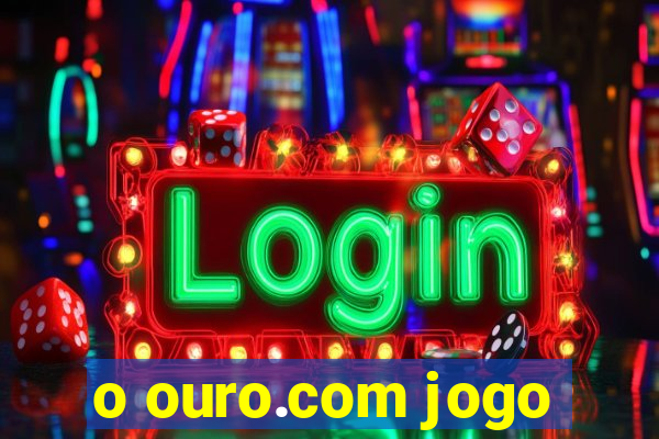 o ouro.com jogo