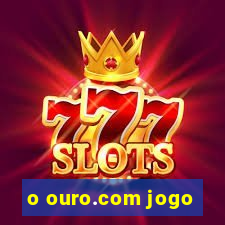 o ouro.com jogo