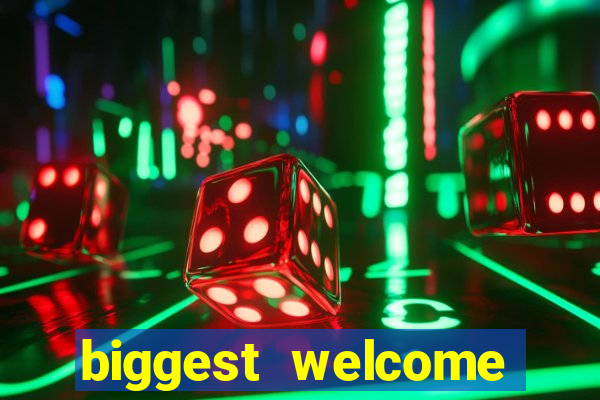 biggest welcome bonus online casino