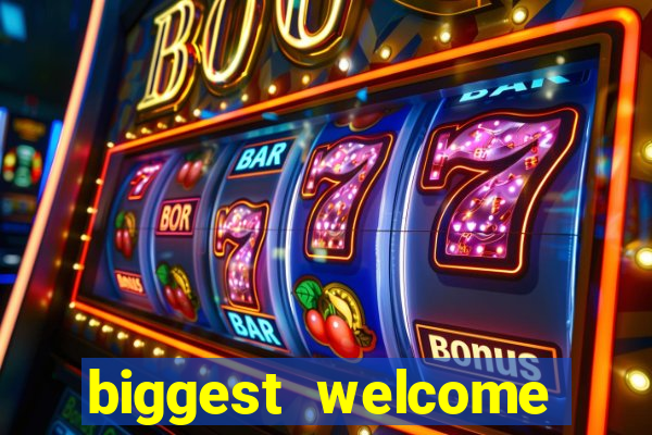 biggest welcome bonus online casino