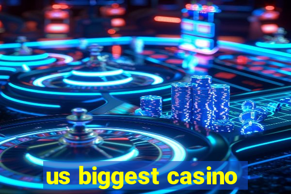 us biggest casino