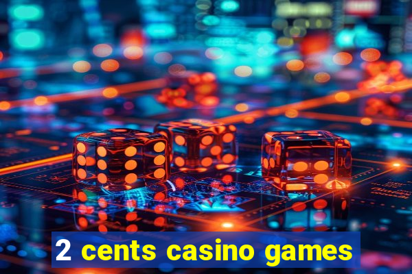 2 cents casino games