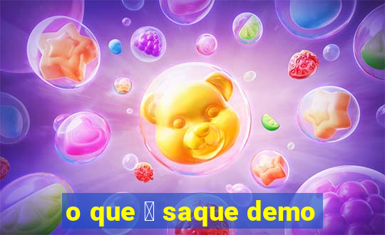 o que 茅 saque demo