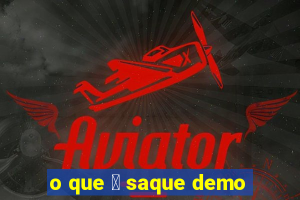 o que 茅 saque demo