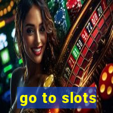 go to slots