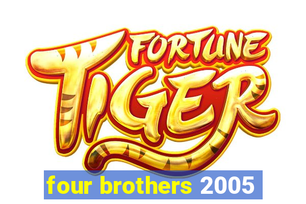 four brothers 2005