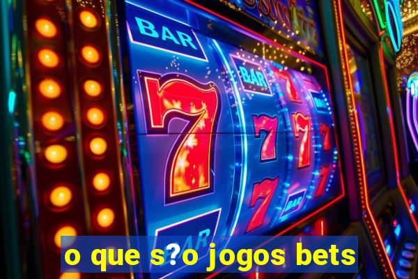 o que s?o jogos bets