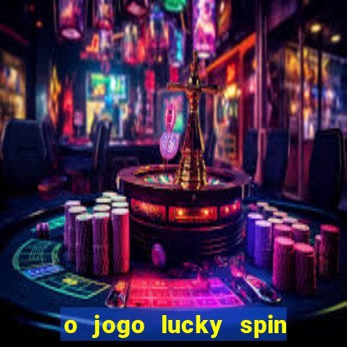 o jogo lucky spin paga mesmo