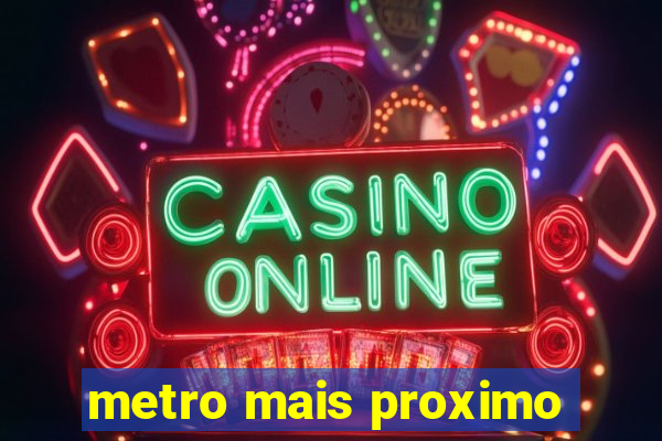 metro mais proximo