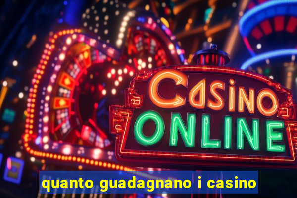 quanto guadagnano i casino