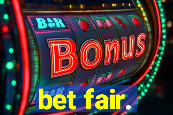 bet fair.