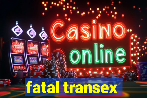 fatal transex