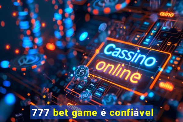 777 bet game é confiável