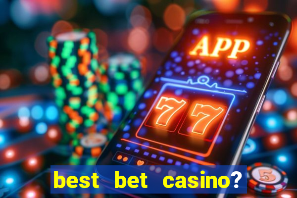 best bet casino? slot games