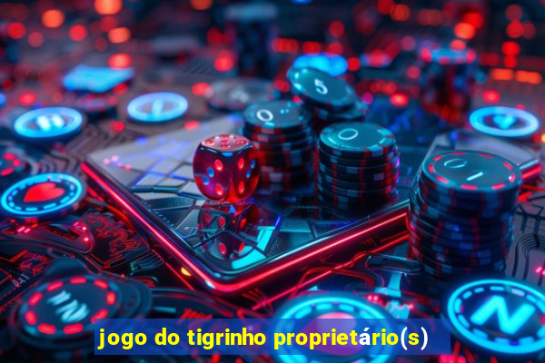 jogo do tigrinho proprietário(s)