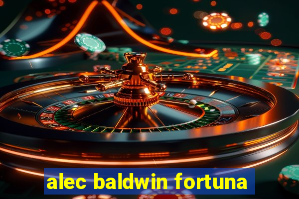 alec baldwin fortuna