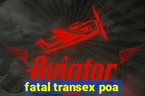 fatal transex poa