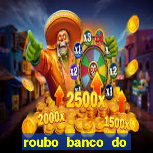 roubo banco do brasil hoje