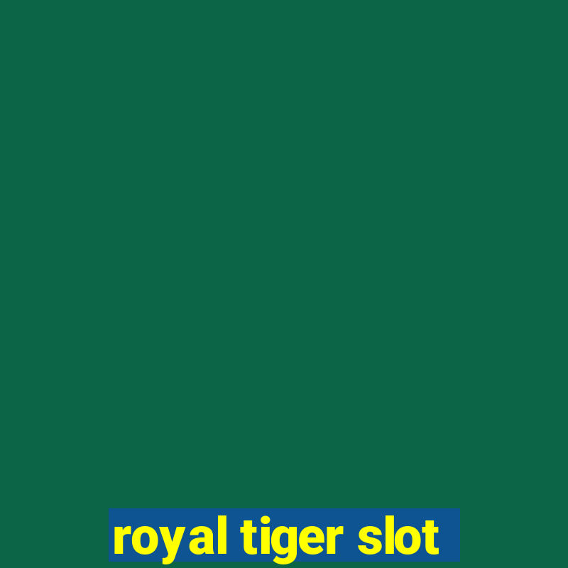 royal tiger slot