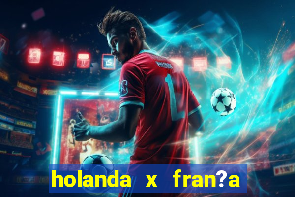 holanda x fran?a onde assistir