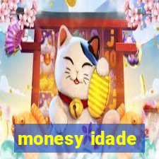 monesy idade