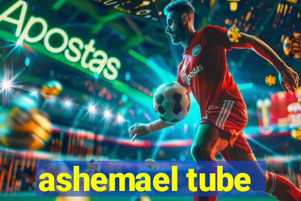 ashemael tube