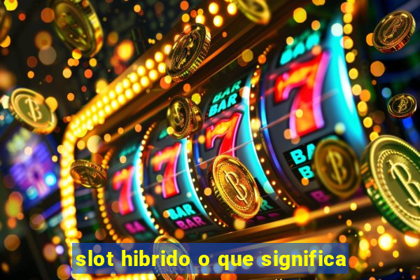 slot hibrido o que significa