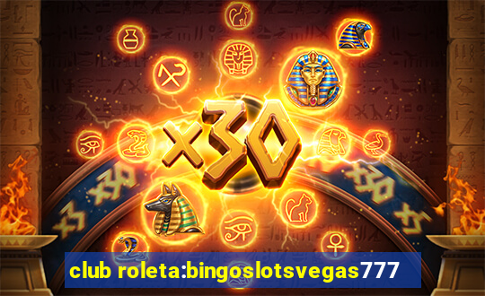 club roleta:bingoslotsvegas777