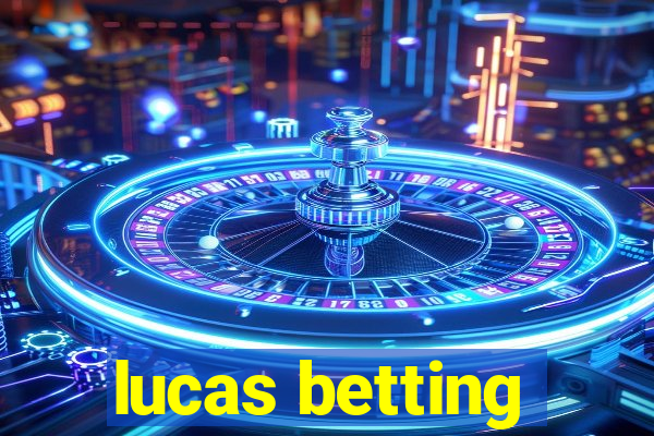 lucas betting