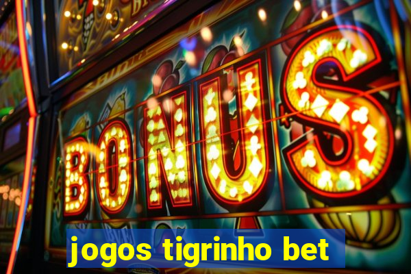 jogos tigrinho bet