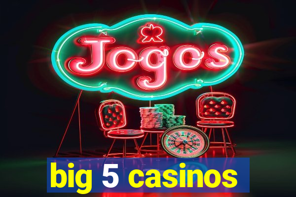 big 5 casinos