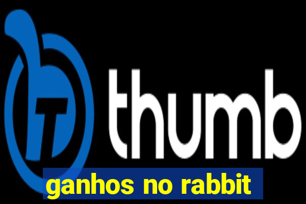 ganhos no rabbit