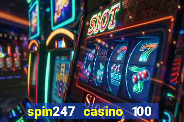 spin247 casino 100 free spins