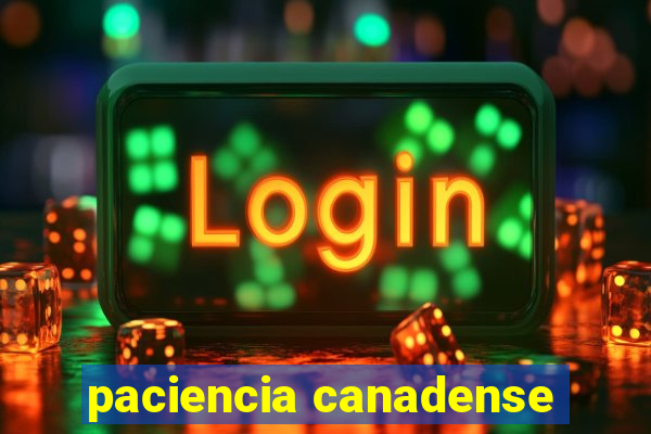 paciencia canadense