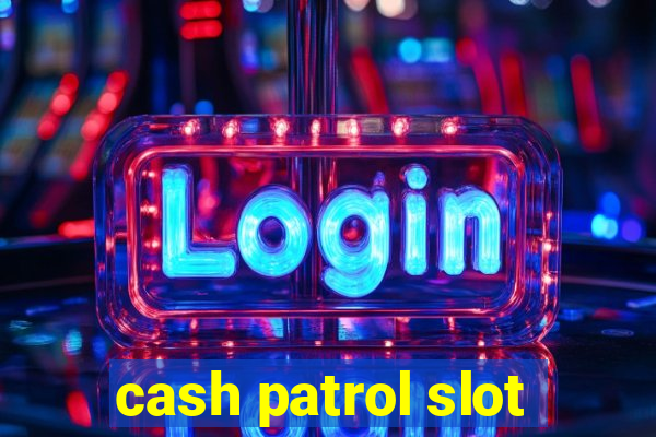 cash patrol slot