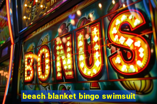 beach blanket bingo swimsuit