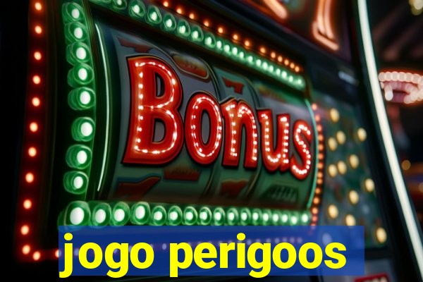 jogo perigoos