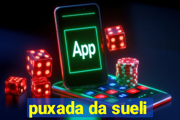 puxada da sueli