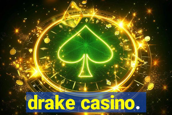 drake casino.