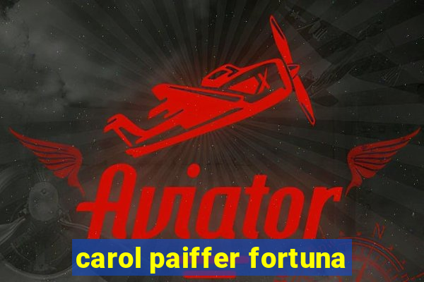 carol paiffer fortuna